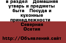  в раздел : Домашняя утварь и предметы быта » Посуда и кухонные принадлежности . Северная Осетия